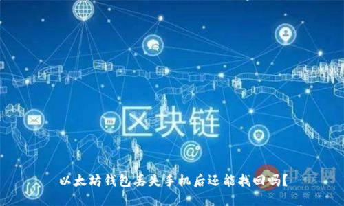 以太坊钱包丢失手机后还能找回吗？
