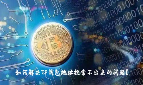 如何解决TP钱包地址搜索不出来的问题？