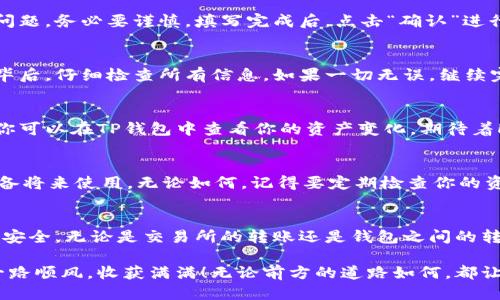 如何通过HT提到TP钱包：一步一步教你安全提现\/
HT, TP钱包, 提现\/guanjianci

引言：安全提取加密资产的重要性
在如今的数字货币世界中，加密资产的安全性至关重要。通过HT（Huobi Token）提到TP（TP钱包）是一个简单而高效的过程，但许多人可能对如何安全地完成这一过程感到疑惑。本文将为你提供一个详细的指南，确保你在转移资金时能够做到心中有数，保障你的资产安全！多么令人振奋的事情啊！

第一步：了解HT和TP钱包
首先，让我们简要了解一下HT和TP钱包。HT是火币交易所的代币，功能广泛，可以用于交易手续费减免、参与平台活动等。同时，TP钱包是一个多链数字钱包，支持多种加密货币的存储和管理，是用户管理资产的重要工具。清楚了解两者的功能，对于顺利转账至关重要。

第二步：创建并验证TP钱包
在你将HT提到TP钱包之前，首先需要确保你拥有一个TP钱包。下载TP钱包应用并创建账号后，务必要完成身份验证和安全设置。这一步非常重要哦！你要确保钱包的安全，建议设置二步验证（2FA）和备份恢复短语，以避免资产损失。

第三步：在火币平台注册并充值HT
接下来，如果你还没有在火币平台注册，那么赶紧去注册一个吧！注册流程简单明了，只需提供邮箱或手机号码，并完成身份验证。注册成功后，购买或充值HT。无论是通过银行转账还是其他数字货币交易所，确保你的HT已经成功入账。确认充足的HT后，我们就可以开始提现操作了！

第四步：获取TP钱包的地址
在TP钱包中找到“收款”选项，并复制你的TP钱包地址。这个地址将会是你进行提现操作的目的地。记住，地址的准确性至关重要，一旦出现错误，可能就会导致资产丢失！你可以将这个地址通过二维码的形式分享，或者直接粘贴在你的取款申请中。多么神奇的科技让我们可以如此方便的管理资产啊！

第五步：在火币平台进行提现
登陆火币账户，进入“资产”页面。在这里选择“提现”选项，选择HT作为提现资产。在填写提现地址时，将你之前复制的TP钱包地址粘贴进去。一定要仔细核对一次，确保完全准确无误！

在输入提现数量时，请确保足够支付手续费。手续费虽小，但如果你的账户余额过低，转账可能会失败！很多用户在这一步出现问题，务必要谨慎。填写完成后，点击“确认”进行提现。

第六步：确认提现信息
在你确认提现时，系统可能会要求你输入交易密码，或使用二步验证。这是为了确保你的资金安全，切勿忽视这一点！在输入完毕后，仔细检查所有信息，如果一切无误，继续完成提现。

第七步：等待资金到账
提现申请提交后，请耐心等待。通常情况下，提现会在几个小时内到账，但有时可能会因为网络拥堵或交易高峰期而稍有延迟。你可以在TP钱包中查看你的资产变化，期待着HT的顺利到账吧！

第八步：确认到账并做好资产管理
当你在TP钱包中看到HT到账后，真是太令人兴奋了！这时，你可以选择继续投资、兑换其他加密货币，或者将其存储在钱包中以备将来使用。无论如何，记得要定期检查你的资产，保持警惕，确保安全！

总结：安全与便利并存
通过HT提到TP钱包的过程其实并不复杂，但每一步都需小心谨慎。希望以上的详细指南能帮助您顺利进行提现，确保您的资产安全。无论是交易所的转账还是钱包之间的转账，都需要我们保持警觉，深入学习数字货币的安全知识。多么令人振奋的时代啊，数字资产让我们掌握了更多的经济自由！

在这个快速发展的行业中，不忘初心，继续学习和适应变化，是每一个数字货币投资者的必经之路。希望你在加密世界中能够一路顺风，收获满满！无论前方的道路如何，都让我们共同努力，把握每一个机会！