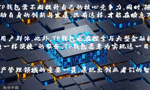 tianjiTP钱包公司背景：区块链时代的新兴力量/tianji

TP钱包, 区块链, 数字货币/guanjianci

一、引言
在数字货币的浪潮席卷全球的今天，各种区块链应用日渐丰富，其中TP钱包作为一款日益受到青睐的数字资产管理工具，其背后的公司背景值得深入探讨。TP钱包不仅是单纯的资产管理工具，它更象征着区块链技术在日常生活中的广泛应用和潜力。让我们一起走进TP钱包的世界，探索它的发展历程与未来的可能性。

二、TP钱包的诞生与发展历程
TP钱包成立于2017年，是由一群深具区块链技术背景的创业者们共同创建的。最初的目标是为了简化用户对于数字资产的管理，而不再需要复杂的操作和深厚的技术背景。这个目标不是空穴来风，而是基于当时很多数字货币钱包使用起来繁琐、功能不全面等问题的反思。
自成立以来，TP钱包迅速发展壮大，吸引了全球范围内大量用户。通过不断的技术迭代与，TP钱包逐步实现了用户体验与安全性的双重提升。如今，TP钱包已经支持多种主流数字货币的存储和交易，同时其友好的界面和便捷的操作使得越来越多的用户愿意使用它进行数字资产管理。

三、核心技术优势
TP钱包在技术上有多项创新，确保用户在使用过程中的安全与便捷。首先，TP钱包采用了先进的多重签名技术，这一技术可以有效防止黑客攻击，提高用户资产的安全性。多重签名技术顾名思义，就是在进行交易时需要多个密钥的确认，这大大增强了交易的安全等级。
此外，TP钱包还集成了去中心化的交易所（DEX），用户可以在TP钱包内直接进行交易而不需要借助第三方平台，这不仅提升了交易效率，同时也减少了手续费，让用户享受到了更多的实惠！简直太令人兴奋了！

四、用户体验的持续
TP钱包注重用户体验，每一次版本迭代都极力吸纳用户的反馈。根据调查数据显示，用户对TP钱包的界面友善性和的操作流程给予了高度评价。尤其是在数字资产转账方面，TP钱包的操作时效性和成功率都达到了行业领先水平。用户在使用TP钱包时，仿佛一切都在掌握之中，无需担忧复杂的技术操作，让人以为这是一场愉悦的探索之旅！

五、国际化步伐的迈进
TP钱包早期的成功主要集中在亚洲市场，尤其是在中国。然而，随着全球数字货币市场的繁荣，TP钱包也迅速将目光投向了国际市场。通过与世界各地的区块链项目合作，TP钱包不断扩展其用户基础，并推出了多语言版本，更加契合全球用户的需求。
国际化并不是一条平坦之路，TP钱包在拓展过程中遇到了多个挑战，如不同国家的监管政策及合规问题。然而，TP钱包通过灵活应对和持续创新，赢得了越来越多用户的信任与支持。多伦多、新加坡、伦敦等地的用户纷纷加入到TP钱包的大家庭中，数字资产管理变得前所未有的便利。真是令人激动人心的时刻啊！

六、面对的挑战与机会
虽然TP钱包已经取得了一定的成绩，但在快速发展的区块链行业中，机遇与挑战并存。首先，市场竞争日趋激烈，越来越多的数字货币钱包涌现出正如潮水般，TP钱包需不断提升自己的核心竞争力。同时，随着技术的不断迭代，新兴科技如人工智能和大数据等也在区块链领域逐渐崭露头角，TP钱包能够如何利用这些科技进一步其产品，将是走向成功的关键因素。
与此同时，数字货币的合法性与监管政策的变化也是TP钱包必须密切关注的问题。面对各国监管政策的严峻挑战，TP钱包需要在遵循法律法规的同时，继续推动自身的创新与发展。只有这样，才能在瞬息万变的市场环境中立足，同时为用户提供最安全、最优质的服务。

七、未来展望
展望未来，TP钱包计划推出更多新功能与服务，以满足日益增长的市场需求。越来越多的人开始关注数字资产的投资与管理，TP钱包希望借此机会进一步扩展用户群体。此外，TP钱包也在探索与大型金融机构合作的可能性，以帮助传统金融与区块链技术之间的有机融合。如此重大的转变，真是万众期待！
在大数据和人工智能的庇护下，TP钱包将力量更强大的科技背景作为自己的后盾，助力于提升用户体验加速度。而未来的区块链技术，将更有可能实现“像水电一样便捷”的服务，TP钱包愿意为实现这一目标贡献力量！

八、结语
TP钱包作为区块链行业中的佼佼者，一路走来的成功离不开创始团队的坚持与创新，更离不开用户们的支持与信任。经过几年磨砺，TP钱包已然成长为数字资产管理领域的重要一员，展现出创业者们的智慧与勇气！
我们期待见证TP钱包在未来的发展与进步，而作为用户的我们，也将在这一波澜壮阔的区块链浪潮中，一同前行！多么令人振奋的时代啊！