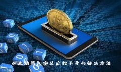 以太坊钱包安装后打不开的解决方法