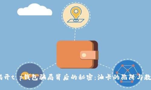 i揭开t p钱包骗局背后的秘密：油卡的陷阱与教训