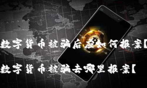 数字货币被骗后应如何报案？

数字货币被骗去哪里报案？