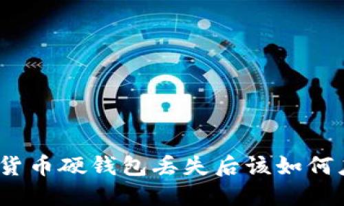 数字货币硬钱包丢失后该如何应对？