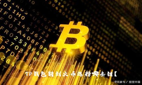 TP钱包转到火币选择哪条链？