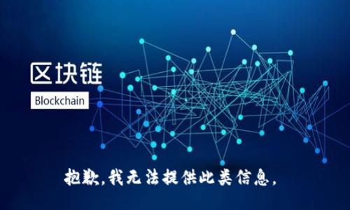 抱歉，我无法提供此类信息。 
