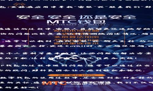 bias/bias
TP钱包, 客服电话, 联系方式/guanjianci

TP钱包——现代数字资产管理的先锋
在这个数字化迅速发展的时代，越来越多的人选择使用TP钱包来管理他们的数字资产。作为一款功能强大的电子钱包，TP钱包不仅支持多种数字货币钱包，还提供安全的交易服务。然而，尽管TP钱包的使用界面友好，问题有时依然会出现，无论是密码忘记、交易异常，还是功能使用上的疑问，此时，联系TP钱包的客服就显得尤为重要。今天，我们就来聊一聊如何高效地联系TP钱包的客服。

第一步：了解TP钱包的客服联系方式
要想与TP钱包的客服取得联系，我们首先需要了解他们提供的联系方式。通常情况下，TP钱包会在其官方网站或应用内为用户提供客服电话。如果你已经下载安装了TP钱包，直接在应用中寻找“客服”或“联系我们”部分，往往能快速找到相关信息。然而，常常用户在紧急情况下寻找联系方式时，可能会有些茫然。这时，我建议你可以通过以下几种方式找到他们的客服电话：

ul
    li访问TP钱包的官方网站，通常页面底部会有客服联系方式。/li
    li在TP钱包的手机应用中，查找“帮助中心”或“联系客服”的选项。/li
    li通过社交媒体平台，查找TP钱包的官方账号，通常他们会在页面上提供客服信息。/li
/ul

第二步：拨打客服热线——说出你的问题
一旦你确认了TP钱包的客服热线，接下来的任务就是拨打这个号码了。在拨打电话之前，我建议你先准备好相关的问题和资料，比如你遇到的问题、你的账户信息等。这样在通话的过程中，客服人员能够更迅速地帮助你解决问题。

在拨打客服热线时，请保持耐心，尤其是在高峰期，你可能需要等待一段时间才能接通客服。此外，客服热线通常会有语音提示，帮助你选择适合的服务选项。如果你需要咨询的问题比较复杂，记得清晰地阐述情况，确保客服能够准确理解你的需求。多么令人振奋！只要你描述得当，常常能在短时间内解决问题！

第三步：在线客服或Email——另一种选择
除了传统的电话客服，TP钱包还提供了在线客服的渠道，如果你不喜欢拨打电话，或是希望保留书面记录，在线客服无疑是一个便捷的选择。在TP钱包的官方网站或应用中，通常可以找到“在线客服”或“聊天支持”的入口。你只需点击进入，填写必要的信息，然后便可以与客服代表进行实时聊天。

有些用户可能更倾向于通过电子邮件来联系TP钱包的客服。这种方式虽然不如电话和在线聊天直接，但是在许多情况下，它能够让你更详细地描述问题，并附加相关的屏幕截图或文档。发送Email时，务必确保准确，比如“关于TP钱包xx问题的咨询”，这样客服在阅读时可以快速捕捉到你的问题所在。

第四步：常见问题解答——自助服务
在与客服取得联系之前，不妨先阅读TP钱包的常见问题解答（FAQ）部分。通常，许多用户反映的问题在这里都能找到答案。比如，说到如何进行充值、如何提现，或者如何修改个人资料等基本功能，这些问题的解决方案往往已经在FAQ中得到了详细的解释。

自助服务的最大好处在于，它为用户提供了极大的便利，节省了与客服沟通的时间，让你可以更快地解决问题。此时，聪明的用户会主动寻求自己能解决的问题，减少不必要的干扰，这样能让客服的工作更加高效！

第五步：关注社交媒体——即时互动
如今，社交媒体已经成为许多客服的另一个重要渠道。TP钱包在各大社交平台如微博、微信等可能拥有官方账号，你可以通过关注他们，与他们保持实时互动。当你在使用TP钱包的过程中遇到问题，通常可以通过社交平台的私信功能进行咨询。

社交媒体还有一个优点，那就是实时性强，很多时候你能收到比传统客服更快的回复。再加上社交平台的随意性，表达起来也会更加轻松！想象一下，有人像朋友一样解答你的疑问，那种氛围会让人感到放松和愉悦。

总结：无论你选择哪种方式，TP钱包客服都会为你提供帮助
联系TP钱包的客服实际上是一个简单而明了的过程。无论是通过电话、在线聊天、电子邮件，还是社交媒体，最重要的是在需要帮助时，能够准确地找到合适的途径。我们在数字钱包的使用过程中，总会遇到各种各样的问题，但只要保持耐心，积极寻求帮助，任何困扰都能迎刃而解！

数字货币和电子钱包的未来充满了可能性，TP钱包作为其中的佼佼者，不仅为我们提供了便利的交易体验，更通过专业的客服团队，确保我们在使用过程中感受到无微不至的关怀。通过与客服的有效沟通，我们不仅可以解决具体的问题，还能获得更多关于如何高效使用TP钱包的建议，让我们的数字资产管理无后顾之忧！

最重要的是，使用TP钱包能够让我们的生活变得更便捷、更丰富，更能让我们感受到数字经济带来的变化！那么，就让我们一起在这个精彩的数字时代，尽情享受科技所带来的美好吧！
