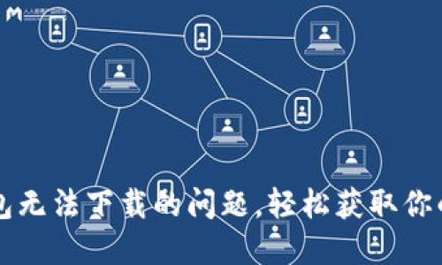 解决TP钱包无法下载的问题,轻松获取你的数字资产