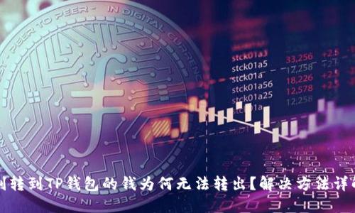刚转到TP钱包的钱为何无法转出？解决方法详解