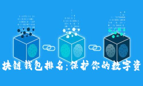 十大最安全区块链钱包排名：保护你的数字资产从这里开始