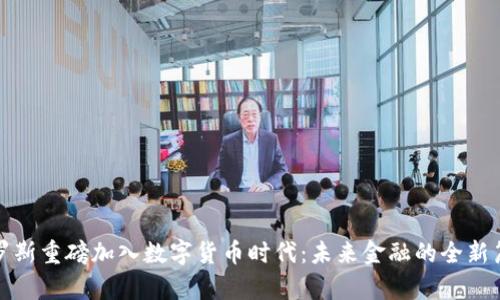 俄罗斯重磅加入数字货币时代：未来金融的全新篇章