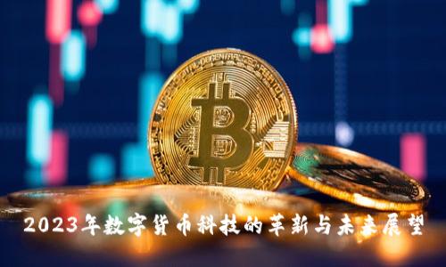 2023年数字货币科技的革新与未来展望