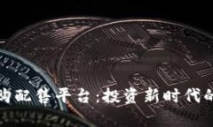 数字货币申购配售平台：投资新时代的