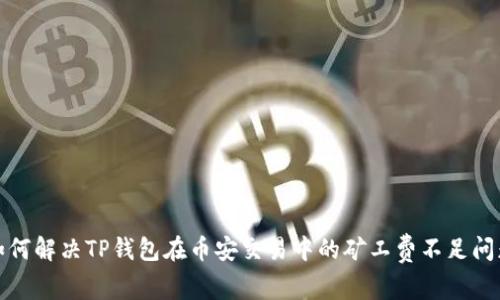 如何解决TP钱包在币安交易中的矿工费不足问题