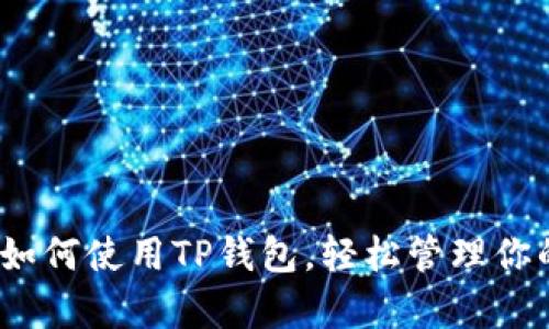 全面解析:如何使用TP钱包,轻松管理你的数字资产