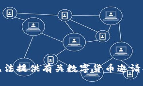 抱歉，我无法提供有关数字货币邀请码的信息。