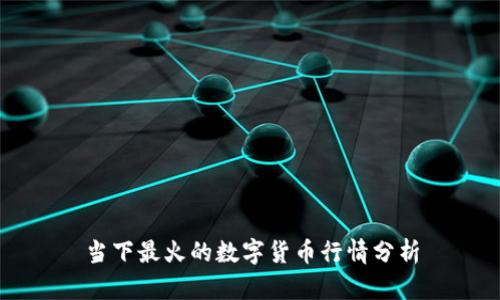 当下最火的数字货币行情分析