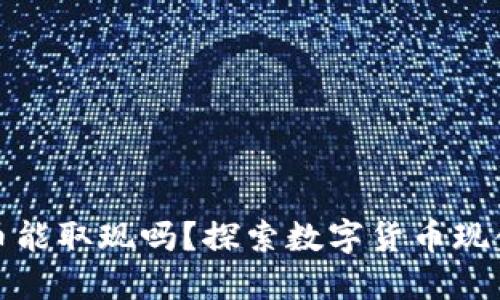 央行数字货币能取现吗？探索数字货币现金化的可能性