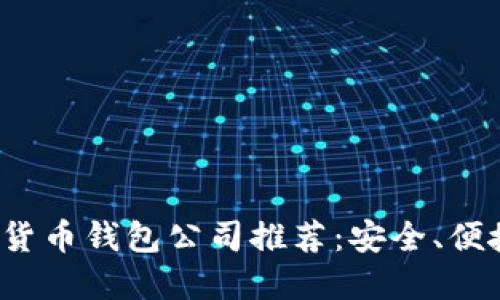 最好的虚拟货币钱包公司推荐：安全、便捷、功能齐全