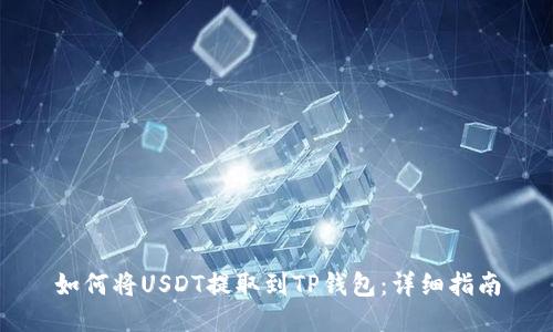 如何将USDT提取到TP钱包：详细指南