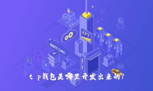 t p钱包是哪里开发出来的?