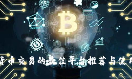 数字货币交易的最佳平台推荐与使用指南
