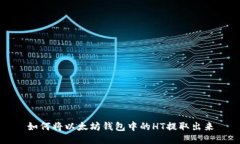如何将以太坊钱包中的HT提取出来