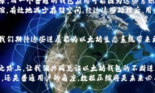   以太坊钱包数据压缩攻略：存储空间的有效方法 / 
 guanjianci 以太坊, 钱包, 数据压缩 /guanjianci 

引言：为什么需要以太坊钱包的数据压缩？
在数字货币的迅猛发展中，以太坊作为一种开源区块链平台，不断吸引着众多开发者与投资者。大家都知道，以太坊不仅仅是一种数字货币，更是支持智能合约的基础设施。这使得以太坊的应用场景多样化，然而伴随而来的是钱包内数据量的不断增加。我们不禁要问，这些数据究竟如何处理才最为高效呢？答案便是数据压缩！

压缩数据的必要性
许多人在使用以太坊钱包时，可能会感受到存储空间的压力。这种情况尤其在移动设备上尤为明显，因为许多用户希望能更便捷地管理自己的数字资产，而有限的存储空间则成为了一个瓶颈。压缩数据不仅能显著减少所需的存储空间，还可以提升钱包的操作效率！多么令人振奋！想象一下，能在手机上畅快自如地管理资产，无需再为空间不足而苦恼，真是一种无比愉快的体验。

数据压缩的基本原理
在深入探讨以太坊钱包数据压缩的具体方法之前，我们首先需要了解数据压缩的基本原理。数据压缩是指通过特定算法，减少数据占用的存储空间，同时尽量保持数据原本的完整性和准确性。常用的压缩算法有无损压缩和有损压缩，而对于以太坊钱包来说，无损压缩尤为重要，因为我们无法承受任何可能导致资产损失的风险。

以太坊钱包中可以压缩的数据类型
以太坊钱包中包含多种类型的数据，这些数据都可能是压缩的对象。以下是一些常见的可压缩数据类型：
ul
    listrong交易记录：/strong每一笔交易都会在钱包中留下记录，随着使用频率的增加，这些记录会逐渐累积。/li
    listrong智能合约：/strong如果您的钱包中保存了多个智能合约的操作数据，这些信息可能占用大量空间。/li
    listrong用户设置和偏好：/strong钱包的个性化设置，如交易提醒、语言等，也可以视为需要压缩的数据。/li
/ul

常见的数据压缩方法
在了解了可压缩数据类型后，我们接下来将探讨一些常见的数据压缩方法：

h41. 使用库压缩/h4
许多编程语言和平台提供了现成的压缩库，比如zlib、gzip等。通过调用这些库，可以轻松地对数据进行压缩和解压缩操作。这种方式方便灵活，小巧实用，非常适合开发者在自己的以太坊钱包应用中使用。

h42. JSON数据压缩/h4
以太坊钱包的数据常常以JSON格式存储，开发者可以通过移除空格、换行和其他不必要的字符来实现数据压缩。此外，许多工具和库提供了直接压缩JSON的功能，有效减少数据占用。

h43. 数据去重/h4
在一些情况下，用户可能会重复上传相同的文件或数据。在这种情况下，可以通过去重算法来存储空间。开发者可以在上传数据之前先检查数据库，防止重复的数据存储。

压缩数据后的安全性考虑
虽然数据压缩带来了空间的节省，但在安全性上却可能带来新的挑战。以太坊钱包的用户在进行数据压缩时，需特别关注以下几个方面：

ul
    listrong数据备份：/strong在进行任何压缩操作之前，确保已做好完整数据备份，以防意外丢失。/li
    listrong加密问题：/strong压缩后的数据是否保留了原有的加密信息？确保在压缩过程中不会对敏感信息造成泄露。/li
    listrong恢复策略：/strong在压缩和解压缩过程中，确保有清晰的恢复策略，以便在需要时迅速恢复到原始状态。/li
/ul

实用案例分析
让我们看看一个实际案例，如何利用上述数据压缩技术提升以太坊钱包的使用体验。假设某用户在过去的一年中频繁地交易，通过这种方式积累了超过500条交易记录。而一个普通的钱包应用可能因为这些累积的数据，运行速度开始变得迟缓，极大地影响了用户体验。
此时，开发者可以采用JSON数据压缩，将这些记录中的空格、换行等非必要字符去掉，甚至可以合并一些相似的交易记录。与此同时，利用现成的压缩库，将数据进行压缩，有效地减少存储空间。经过这些处理后，用户的以太坊钱包反应速度显著提升，使用体验更佳。

未来发展方向
随着区块链技术的不断发展，以太坊钱包的数据压缩也将不断进化。未来，可能会出现更为先进的压缩算法和工具，帮助用户更加高效地管理和使用他们的数字资产。我们期待这些进展能为以太坊生态系统带来更多的可持续性和便利性!

总结：数据压缩的重要性与前景
数据压缩在以太坊钱包中的应用，不仅有助于提升存储效率，更能改善用户体验。面对日益增加的数据存储需求，和压缩数据已成为不可忽视的重要任务。在这条探索之路上，让我们共同见证以太坊钱包的不断进化与进步！
通过以上的探讨，我们希望每一位以太坊用户都能认识到数据压缩的重要性，并结合实际情况，采取落地有效的方式，不断改进使用体验。所以，无论是在开发者的角度，还是普通用户的角度，数据压缩将是未来必不可少的一环。