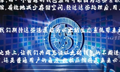   以太坊钱包数据压缩攻略：存储空间的有效方法 / 
 guanjianci 以太坊, 钱包, 数据压缩 /guanjianci 

引言：为什么需要以太坊钱包的数据压缩？
在数字货币的迅猛发展中，以太坊作为一种开源区块链平台，不断吸引着众多开发者与投资者。大家都知道，以太坊不仅仅是一种数字货币，更是支持智能合约的基础设施。这使得以太坊的应用场景多样化，然而伴随而来的是钱包内数据量的不断增加。我们不禁要问，这些数据究竟如何处理才最为高效呢？答案便是数据压缩！

压缩数据的必要性
许多人在使用以太坊钱包时，可能会感受到存储空间的压力。这种情况尤其在移动设备上尤为明显，因为许多用户希望能更便捷地管理自己的数字资产，而有限的存储空间则成为了一个瓶颈。压缩数据不仅能显著减少所需的存储空间，还可以提升钱包的操作效率！多么令人振奋！想象一下，能在手机上畅快自如地管理资产，无需再为空间不足而苦恼，真是一种无比愉快的体验。

数据压缩的基本原理
在深入探讨以太坊钱包数据压缩的具体方法之前，我们首先需要了解数据压缩的基本原理。数据压缩是指通过特定算法，减少数据占用的存储空间，同时尽量保持数据原本的完整性和准确性。常用的压缩算法有无损压缩和有损压缩，而对于以太坊钱包来说，无损压缩尤为重要，因为我们无法承受任何可能导致资产损失的风险。

以太坊钱包中可以压缩的数据类型
以太坊钱包中包含多种类型的数据，这些数据都可能是压缩的对象。以下是一些常见的可压缩数据类型：
ul
    listrong交易记录：/strong每一笔交易都会在钱包中留下记录，随着使用频率的增加，这些记录会逐渐累积。/li
    listrong智能合约：/strong如果您的钱包中保存了多个智能合约的操作数据，这些信息可能占用大量空间。/li
    listrong用户设置和偏好：/strong钱包的个性化设置，如交易提醒、语言等，也可以视为需要压缩的数据。/li
/ul

常见的数据压缩方法
在了解了可压缩数据类型后，我们接下来将探讨一些常见的数据压缩方法：

h41. 使用库压缩/h4
许多编程语言和平台提供了现成的压缩库，比如zlib、gzip等。通过调用这些库，可以轻松地对数据进行压缩和解压缩操作。这种方式方便灵活，小巧实用，非常适合开发者在自己的以太坊钱包应用中使用。

h42. JSON数据压缩/h4
以太坊钱包的数据常常以JSON格式存储，开发者可以通过移除空格、换行和其他不必要的字符来实现数据压缩。此外，许多工具和库提供了直接压缩JSON的功能，有效减少数据占用。

h43. 数据去重/h4
在一些情况下，用户可能会重复上传相同的文件或数据。在这种情况下，可以通过去重算法来存储空间。开发者可以在上传数据之前先检查数据库，防止重复的数据存储。

压缩数据后的安全性考虑
虽然数据压缩带来了空间的节省，但在安全性上却可能带来新的挑战。以太坊钱包的用户在进行数据压缩时，需特别关注以下几个方面：

ul
    listrong数据备份：/strong在进行任何压缩操作之前，确保已做好完整数据备份，以防意外丢失。/li
    listrong加密问题：/strong压缩后的数据是否保留了原有的加密信息？确保在压缩过程中不会对敏感信息造成泄露。/li
    listrong恢复策略：/strong在压缩和解压缩过程中，确保有清晰的恢复策略，以便在需要时迅速恢复到原始状态。/li
/ul

实用案例分析
让我们看看一个实际案例，如何利用上述数据压缩技术提升以太坊钱包的使用体验。假设某用户在过去的一年中频繁地交易，通过这种方式积累了超过500条交易记录。而一个普通的钱包应用可能因为这些累积的数据，运行速度开始变得迟缓，极大地影响了用户体验。
此时，开发者可以采用JSON数据压缩，将这些记录中的空格、换行等非必要字符去掉，甚至可以合并一些相似的交易记录。与此同时，利用现成的压缩库，将数据进行压缩，有效地减少存储空间。经过这些处理后，用户的以太坊钱包反应速度显著提升，使用体验更佳。

未来发展方向
随着区块链技术的不断发展，以太坊钱包的数据压缩也将不断进化。未来，可能会出现更为先进的压缩算法和工具，帮助用户更加高效地管理和使用他们的数字资产。我们期待这些进展能为以太坊生态系统带来更多的可持续性和便利性!

总结：数据压缩的重要性与前景
数据压缩在以太坊钱包中的应用，不仅有助于提升存储效率，更能改善用户体验。面对日益增加的数据存储需求，和压缩数据已成为不可忽视的重要任务。在这条探索之路上，让我们共同见证以太坊钱包的不断进化与进步！
通过以上的探讨，我们希望每一位以太坊用户都能认识到数据压缩的重要性，并结合实际情况，采取落地有效的方式，不断改进使用体验。所以，无论是在开发者的角度，还是普通用户的角度，数据压缩将是未来必不可少的一环。