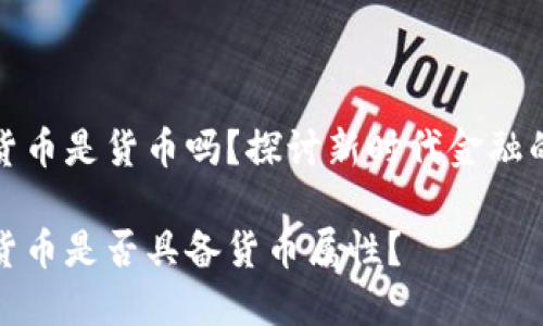 数字货币是货币吗？探讨新时代金融的未来

数字货币是否具备货币属性？
