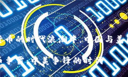 在数字货币的时代浪潮中，中国与美国的较量

数字货币争霸：中美争锋的时代