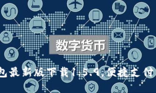 t p钱包最新版下载1.5.9,便捷支付新体验