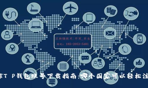 全球T P钱包账号下载指南：哪个国家可以轻松注册？