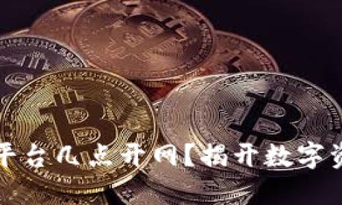 数字货币交易平台几点开网？揭开数字资产交易的大门