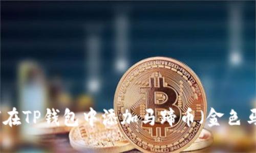 如何在TP钱包中添加马蹄币（金色马蹄）