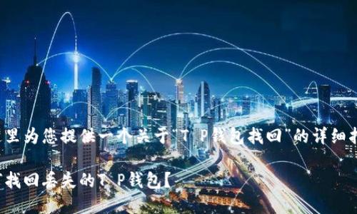 在这里为您提供一个关于“T P钱包找回”的详细指南。

如何找回丢失的T P钱包？