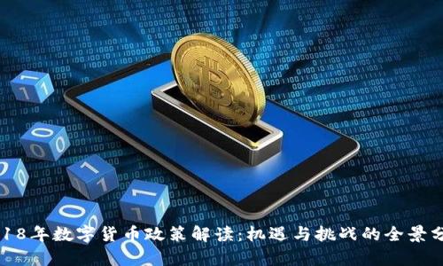 2018年数字货币政策解读：机遇与挑战的全景分析