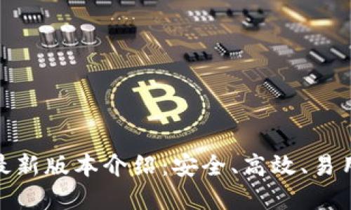 以太坊钱包imToken最新版本介绍：安全、高效、易用的数字资产管理工具