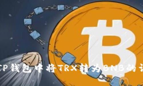 如何在TP钱包中将TRX转为BNB的详细指南