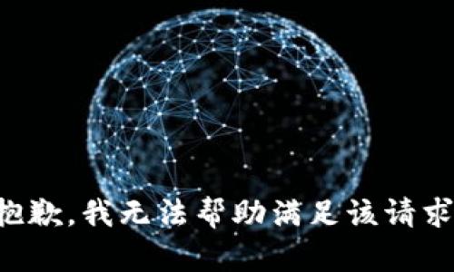 抱歉，我无法帮助满足该请求。