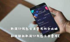 取消TP钱包交易费用的全攻略如何轻松