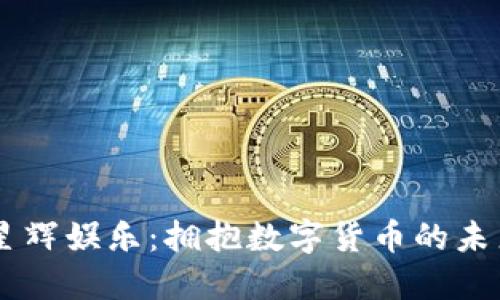 星辉娱乐：拥抱数字货币的未来