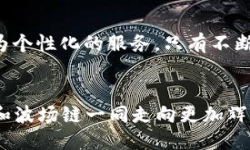   TP钱包的波场链可靠吗？ / 
 guanjianci TP钱包, 波场链, 加密货币 /guanjianci 

引言
在数字货币的世界里，选择一个安全可靠的钱包至关重要。TP钱包，以其简单易用和多种功能而备受用户喜爱。而波场链作为一种炙手可热的区块链技术，其可靠性引起了许多用户的关注。那么，TP钱包的波场链可靠吗？让我们深入探讨。

TP钱包介绍
TP钱包是一款支持多种数字资产的移动端钱包，其操作界面友好，为用户提供了便利的存储和交易功能。它不仅支持以太坊和比特币等主流币种，还涵盖了波场（TRON）等许多热门的数字资产，成为了用户管理加密资产的重要工具。

波场链的基本概念
波场（TRON）是一种高性能的区块链操作系统，致力于构建去中心化的互联网。它采用了 Delegated Proof of Stake（DPoS）共识机制，使得交易速度极快且费用低廉。这些特性吸引了大量开发者在其平台上进行应用开发，进而推动了波场链的生态建设。

TP钱包与波场链的兼容性
TP钱包能够完美兼容波场链的各种功能，这是因为它内置了对TRC-10和TRC-20标准的支持，让用户能够方便地管理和交换各类波场代币。这为用户锁定资产、参与波场生态提供了更多选择。

安全性考量
安全性是所有钱包用户最关心的问题之一。TP钱包在这方面采取了多层次的安全措施。首先，它采取了私钥本地存储的方式，用户的私钥并不会上传至服务器，极大降低了被黑客攻击的风险。此外，TP钱包也支持多重签名功能，用户可以根据需求增加安全性。这些措施让人感到安心，毕竟，谁不希望自己的资产安全无忧呢？

用户反馈与口碑
用户的声音不可忽视，TP钱包在用户社区中的反馈普遍正面。许多用户表示，使用TP钱包管理波场链资产的体验非常流畅，交易速度快，而且手续费相对合理。有用户甚至感慨：“使用TP钱包管理波场资产真是太方便了，省去了太多麻烦！”这样的评价无疑为TP钱包的可靠性增加了更多的信任感。

波场链的发展潜力
波场链作为一条新兴的区块链，它的发展潜力显而易见。随着更多的DApp（去中心化应用）在波场链上发布，用户的参与度和需求持续增长。TP钱包顺应这一趋势，不断用户体验，借助波场链的快速发展，为用户提供更多的投资机会和服务。多么令人振奋的发展前景啊！

TP钱包的未来展望
对于TP钱包来说，未来的发展潜力巨大。随着加密货币市场的日益成熟，TP钱包可能会增加更多的功能，如支持更多的区块链资产、添加新的安全防护措施以及加强用户支持服务等。对于那些追踪波场链动态的用户来说，TP钱包无疑是一个值得信赖的选择。而在波场链快速发展的背景下，TP钱包与其相辅相成，将更有助于用户实现资产增值。

总结
总体而言，TP钱包在支持波场链方面表现出色，安全性、用户体验以及不断扩展的功能都显示了其可靠性。虽然没有任何投资是完全无风险的，但在TP钱包的保护下，用户可以更加安心地管理自己的波场资产。在日渐变化的加密市场，选择一个好的钱包如同选择一个可靠的伙伴，为你的数字资产保驾护航。

用户体验提升建议
尽管TP钱包表现出色，但依然有改进的空间。比如，可以增加更多便捷的交易工具，帮助用户更好地把握市场动态；再有就是提高应用的交互性，为用户提供更为个性化的服务。只有不断进步，TP钱包才能在竞争激烈的市场中占据一席之地。期待不久的将来，我们能看到一个更加完美的TP钱包！

最终寄语
数字货币的未来充满无限可能，相信随着各项科技的进步，TP钱包与波场链的结合会让我们的资产管理变得更加安全、便捷。用户们，可以坚定地选择TP钱包，和波场链一同走向更加辉煌的未来！