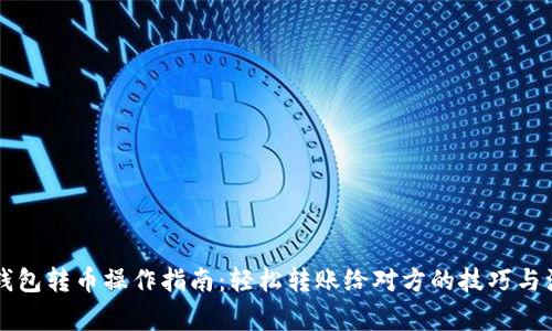 以太坊钱包转币操作指南：轻松转账给对方的技巧与注意事项