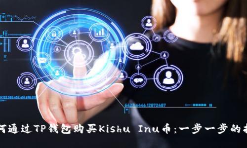 如何通过TP钱包购买Kishu Inu币：一步一步的指南