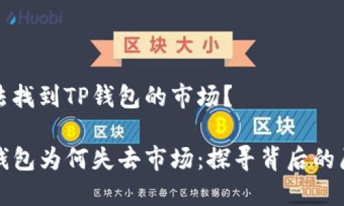 无法找到TP钱包的市场？

TP钱包为何失去市场：探寻背后的原因