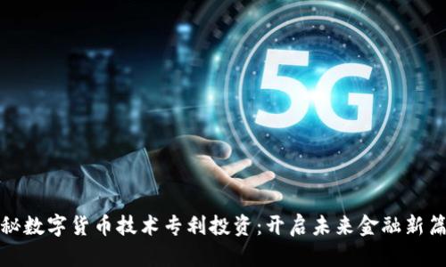 探秘数字货币技术专利投资：开启未来金融新篇章