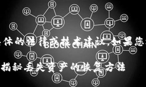注意：在以下内容中，我无法提供具体的法律或技术建议。如果您遇到具体问题，建议咨询专业人士。

### tp钱包删除后还能找回吗？揭秘丢失资产的恢复方法