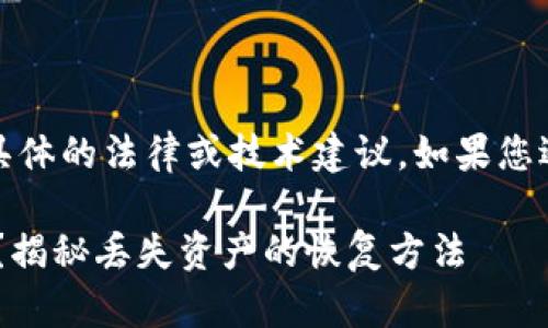 注意：在以下内容中，我无法提供具体的法律或技术建议。如果您遇到具体问题，建议咨询专业人士。

### tp钱包删除后还能找回吗？揭秘丢失资产的恢复方法