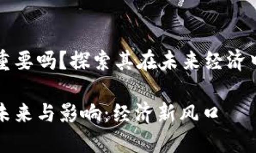 数字货币最重要吗？探索其在未来经济中的关键角色

数字货币的未来与影响：经济新风口
